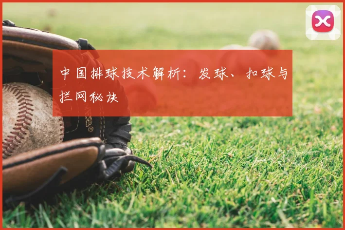 中国排球技术解析:发球、扣球与拦网秘诀