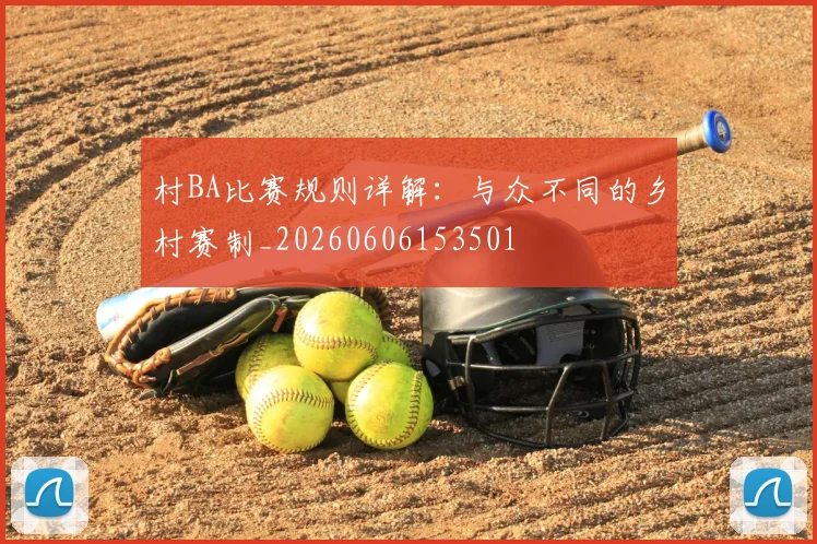 村BA比赛规则详解：与众不同的乡村赛制_20260606153501